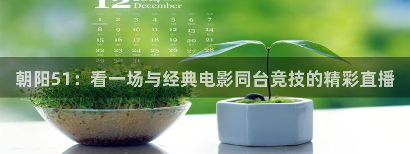 朝阳51：看一场与经典电影同台竞技的精彩直播